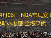 04月06日 NBA常規(guī)賽 尼克斯vs老鷹 全場(chǎng)錄像
