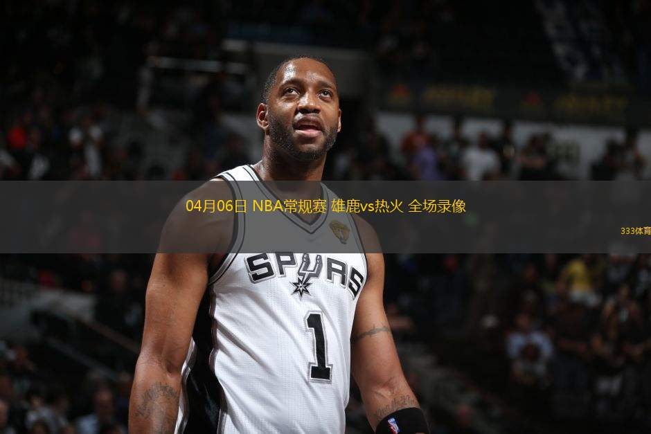 04月06日 NBA常規(guī)賽 雄鹿vs熱火 全場(chǎng)錄像