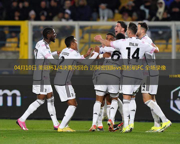 04月10日 美冠杯1/4決賽次回合 邁阿密國(guó)際vs洛杉磯FC 全場(chǎng)錄像