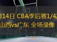 04月14日 CBA季后賽1/4決賽G1 山西vs廣東 全場(chǎng)錄像