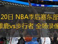 04月20日 NBA季后賽東部首輪G1 雄鹿vs步行者 全場(chǎng)錄像