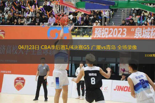 04月23日 CBA季后賽1/4決賽G5 廣廈vs青島 全場錄像