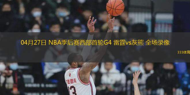 04月27日 NBA季后賽西部首輪G4 雷霆vs灰熊 全場(chǎng)錄像