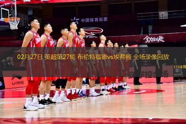 02月27日 英超第27輪 布倫特福德vs埃弗頓 全場錄像回放