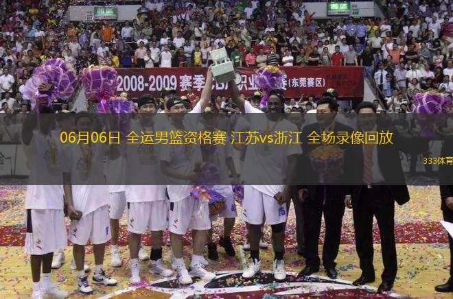 06月06日 全運男籃資格賽 江蘇vs浙江 全場錄像回放