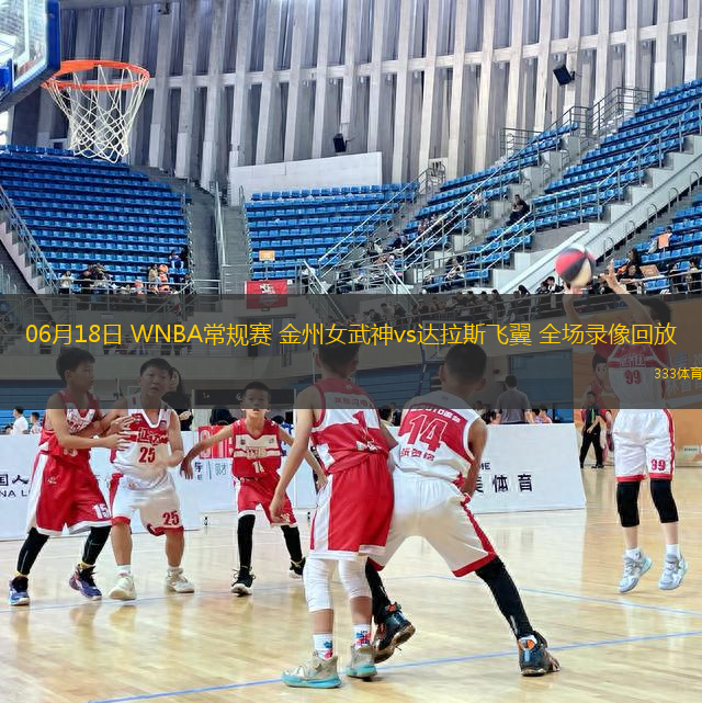 06月18日 WNBA常規(guī)賽 金州女武神vs達拉斯飛翼 全場錄像回放