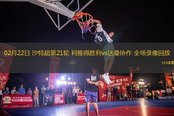 02月22日 沙特超第21輪 利雅得勝利vs達曼協(xié)作 全場錄像回放