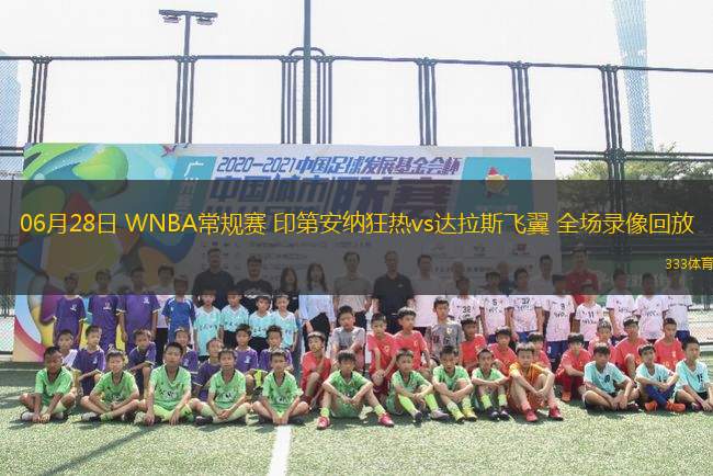 06月28日 WNBA常規(guī)賽 印第安納狂熱vs達拉斯飛翼 全場錄像回放