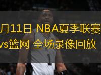 07月11日 NBA夏季聯(lián)賽 雷霆vs籃網 全場錄像回放