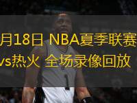 07月18日 NBA夏季聯(lián)賽 活塞vs熱火 全場錄像回放