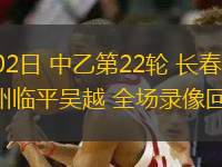 08月02日 中乙第22輪 長(zhǎng)春喜都vs杭州臨平吳越 全場(chǎng)錄像回放