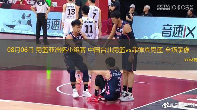 08月06日 男籃亞洲杯小組賽 中國臺(tái)北男籃vs菲律賓男籃 全場錄像