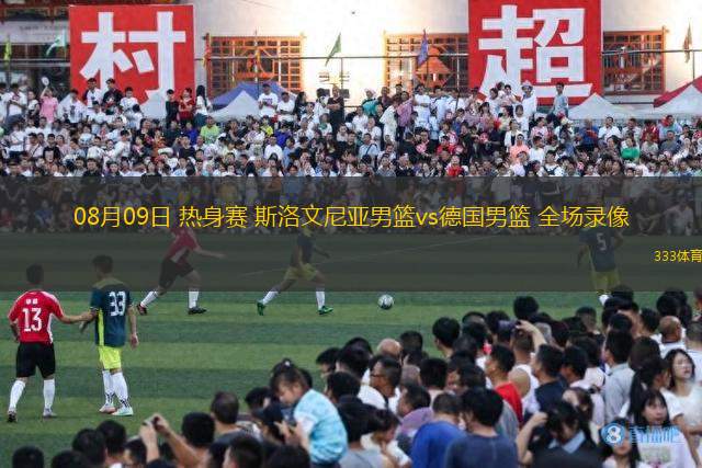 08月09日 熱身賽 斯洛文尼亞男籃vs德國(guó)男籃 全場(chǎng)錄像
