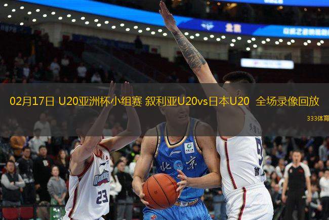 02月17日 U20亞洲杯小組賽 敘利亞U20vs日本U20  全場錄像回放