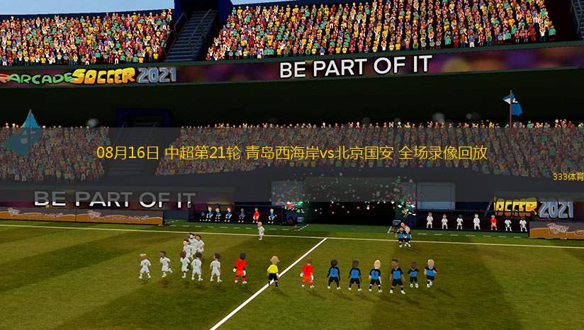 08月16日 中超第21輪 青島西海岸vs北京國(guó)安 全場(chǎng)錄像回放