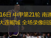 08月16日 中甲第21輪 南通支云vs大連鯤城 全場錄像回放