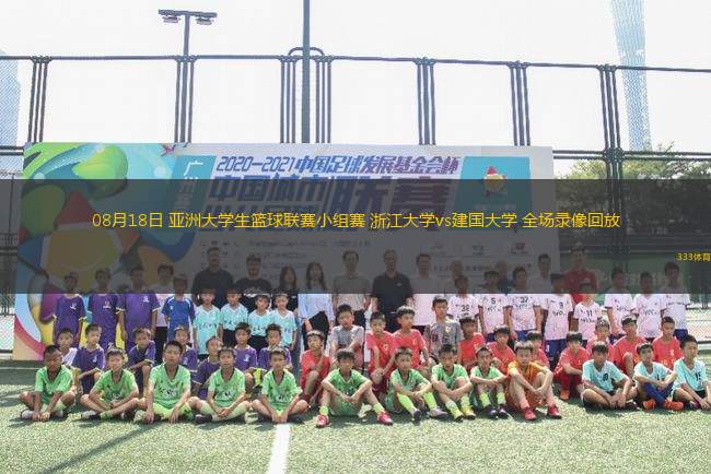 08月18日 亞洲大學(xué)生籃球聯(lián)賽小組賽 浙江大學(xué)vs建國(guó)大學(xué) 全場(chǎng)錄像回放