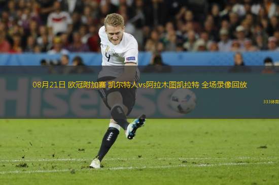 08月21日 歐冠附加賽 凱爾特人vs阿拉木圖凱拉特 全場錄像回放