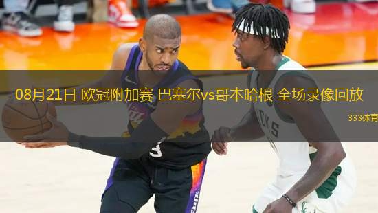 08月21日 歐冠附加賽 巴塞爾vs哥本哈根 全場錄像回放