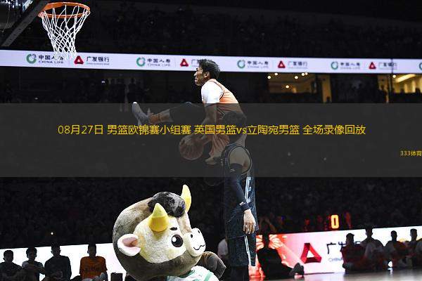 08月27日 男籃歐錦賽小組賽 英國男籃vs立陶宛男籃 全場(chǎng)錄像回放