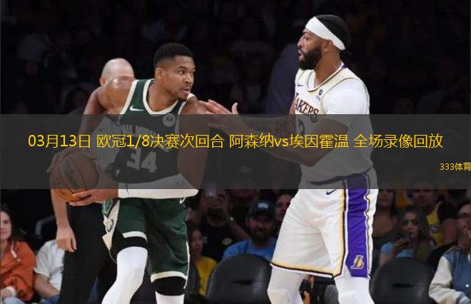 03月13日 歐冠1/8決賽次回合 阿森納vs埃因霍溫 全場錄像回放