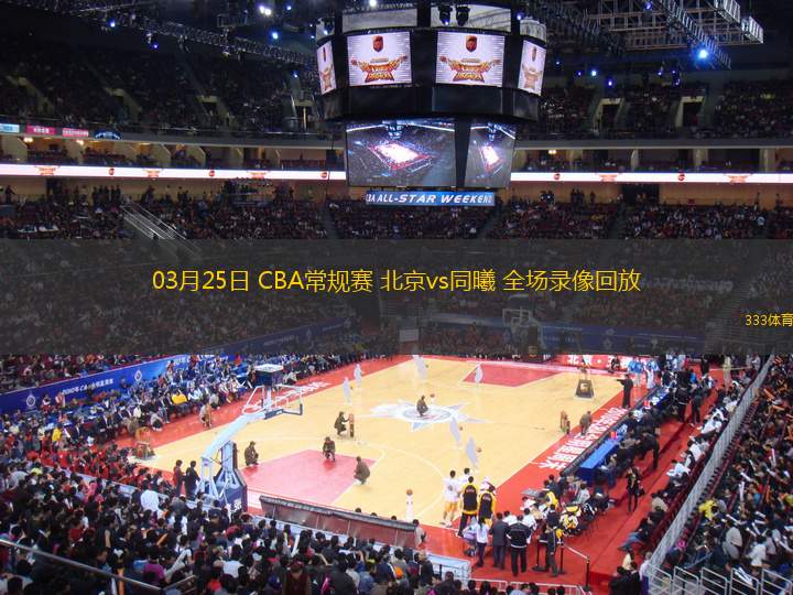 03月25日 CBA常規(guī)賽 北京vs同曦 全場錄像回放