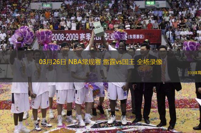 03月26日 NBA常規(guī)賽 雷霆vs國王 全場錄像