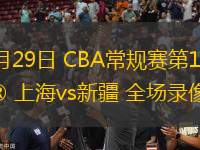 03月29日 CBA常規(guī)賽第11輪 上海vs新疆 全場錄像
