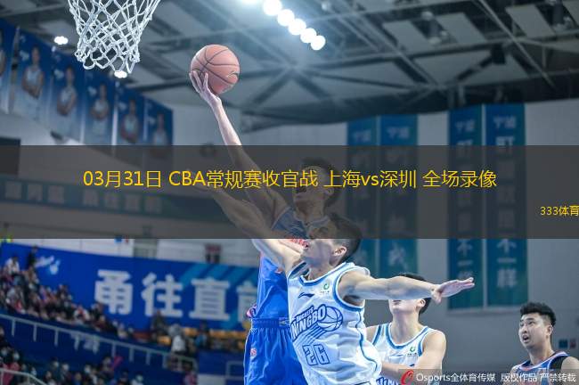 03月31日 CBA常規(guī)賽收官戰(zhàn) 上海vs深圳 全場(chǎng)錄像