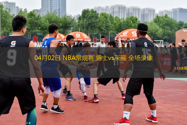 04月02日 NBA常規(guī)賽 勇士vs灰熊 全場(chǎng)錄像