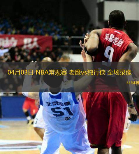 04月03日 NBA常規(guī)賽 老鷹vs獨(dú)行俠 全場錄像