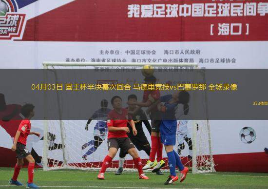 04月03日 國王杯半決賽次回合 馬德里競技vs巴塞羅那 全場錄像